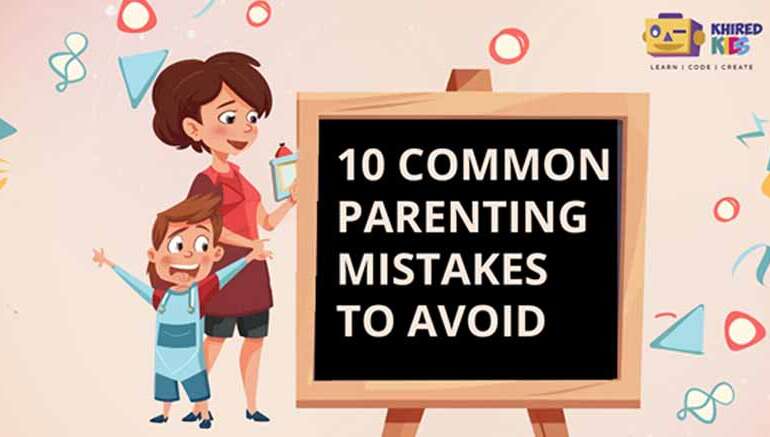 10 Parenting Mistakes Parents Should Learn From