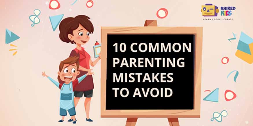 10 Parenting Mistakes Parents Should Learn From